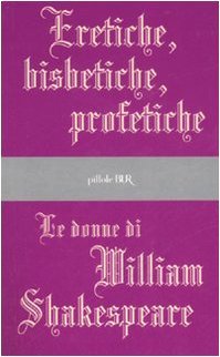 Eretiche, bisbetiche, profetiche: le donne di William Shakespeare