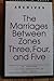 The Marriages Between Zones Three, Four and Five