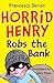 Horrid Henry Robs The Bank ...