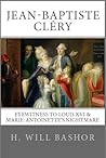 Jean-Baptiste Cléry: Eyewitness to Louis XVI & Marie-Antoinette's Nightmare