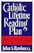 The Catholic Lifetime Reading Plan by John A. Hardon