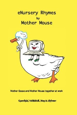 eNursery Rhymes: Mother Goose and Mother Mouse, working together, rewriting Old Nursery Rhymes for the Computer Age (Paperback)