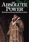 Absolute Power: The Real Lives of Europe's Most Infamous Rulers