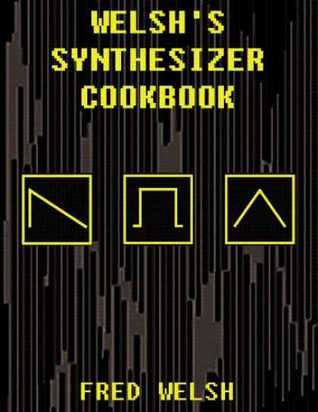 Welsh's Synthesizer Cookbook: Synthesizer Programming, Sound Analysis, and Universal Patch Book 