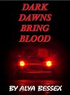 Dark Dawns Bring Blood Dark Dawns Bring Blood