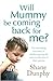 Will Mummy Be Coming Back For Me? by Shane Dunphy