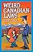 Weird Canadian Laws : Strange, Bizarre, Wacky and Absurd Weird Canadian Laws : Strange, Bizarre, Wacky and Absurd