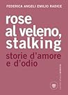 Rose al veleno. Stalking, storie e racconti d'amore e d'odio