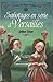 A l'école des pages du Roy Soleil Tome 1 : Sabotages en série à Versailles