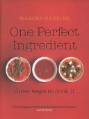 One Perfect Ingredient, Three Ways to Cook it: Over 150 Delicious Recipes for Everyday Food