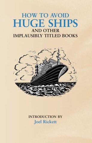 How to Avoid Huge Ships: And Other Implausibly Titled Books