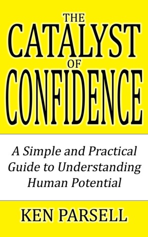The Catalyst of Confidence: A Simple and Practical Guide to Understanding Human Potential