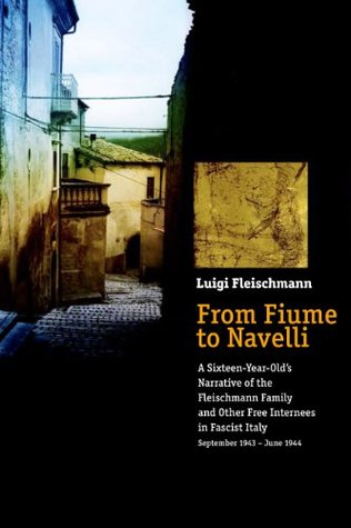 From Fiume to Navelli: A Sixteen-Year-Old's Narrative of the Fleischmann Family and Other Free Internees in Fascist Italy, September 1943 June 1944 (Hardcover)