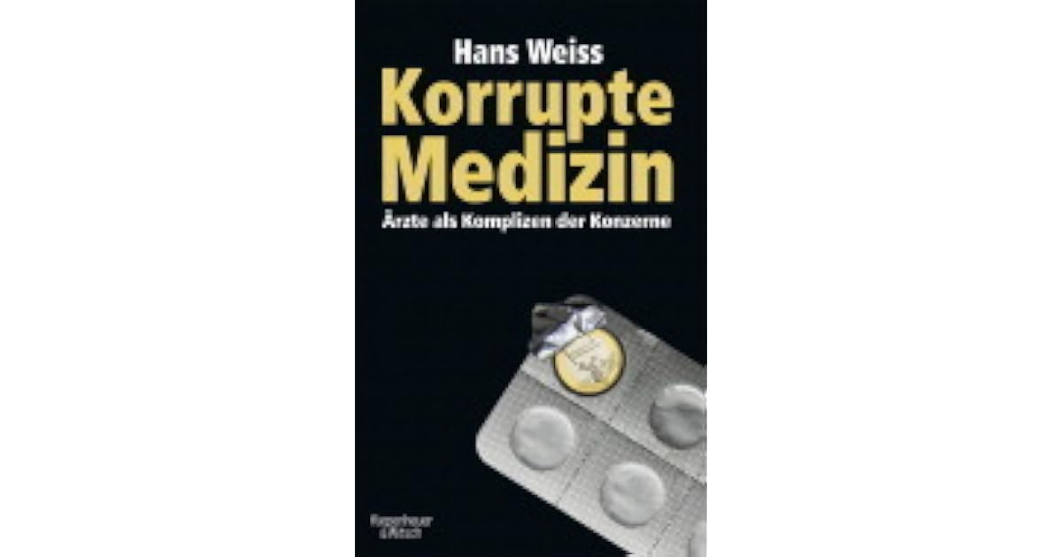 Korrupte Medizin Arzte Als Komplizen Der Konzerne By Hans Weiss