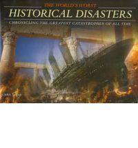 The World's Worst Historical Disasters: Chronicling the Greatest Catastrophies of All Time