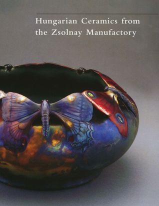 Hungarian Ceramics From The Zsolnay Manufactory, 1853-2001 (Hardcover)