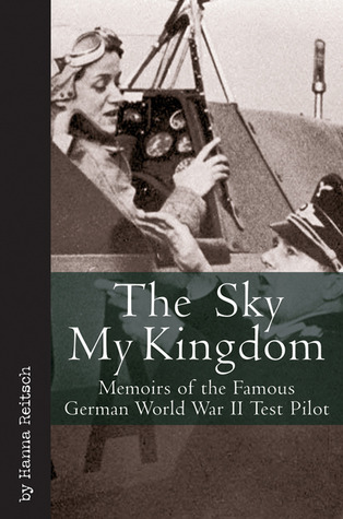 The Sky My Kingdom: Memoirs of the Famous German World War II Test-Pilot (Hardcover)