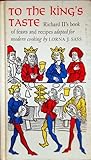 To the King's Taste: Richard II's Book of Feasts and Recipes Adapted for Modern Cooking