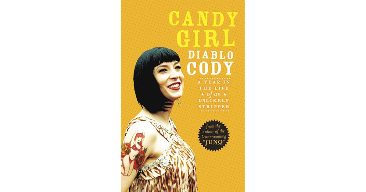 Candy Girl A Year In The Life of an Unlikely Stripper by Diablo Cody
