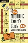 The Neurotic Parent's Guide to College Admissions by J.D. Rothman