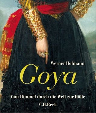 Goya: vom Himmel durch die Welt zur Hölle (Hardcover)