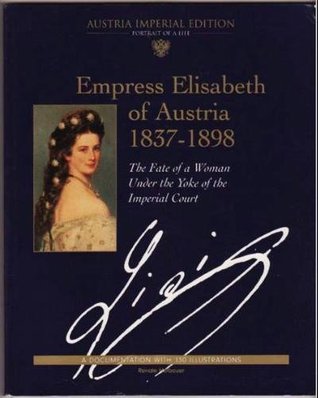 Empress Elisabeth of Austria, 1837-1898: The Fate of a Woman Under the Yoke of the Imperial Court (Paperback)