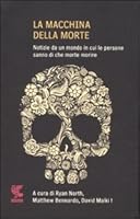 La macchina della morte. Notizie da un mondo in cui le persone sanno di che morte morire