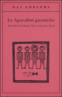 Le Apocalissi gnostiche. Apocalisse di Adamo, Pietro, Giacomo, Paolo (Paperback)