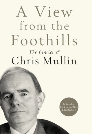 A View From The Foothills The Diaries Of Chris Mullin By Chris Mullin