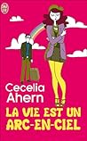 La vie est un arc-en-ciel by Cecelia Ahern