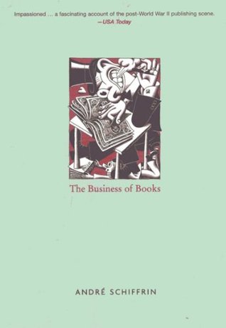 The Business of Books: How the International Conglomerates Took Over Publishing and Changed the Way We Read (Paperback)