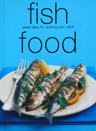 Fish Food: Great Ideas for Cooking Your Catch