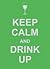 Keep Calm and Drink Up