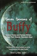 Seven Seasons of Buffy: Science Fiction & Fantasy Writers Discuss Their Favorite Television Show