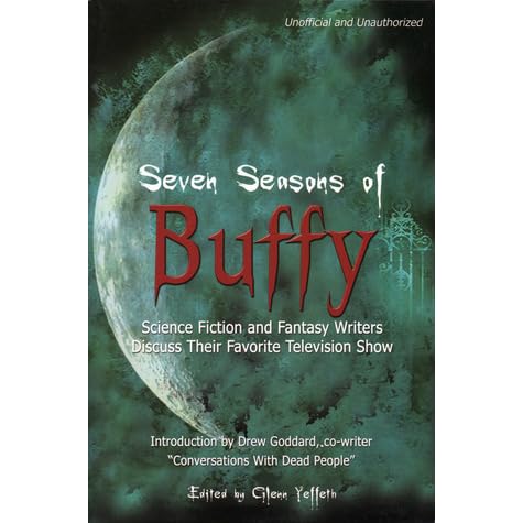 Seven Seasons Of Buffy Science Fiction Fantasy Writers Discuss Their Favorite Television Show By Glenn Yeffeth
