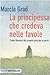 La principessa che credeva nelle favole by Marcia Grad