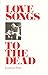 Love Songs to the Dead by Jonathan  Shaw