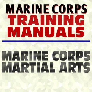 U.S. Marine Corps Training Manual: Marine Corps Martial Arts and Close Combat, Knife Fighting, Strikes and Punches, Throws, Chokes, Pugil Stick Training (Spiral-bound)