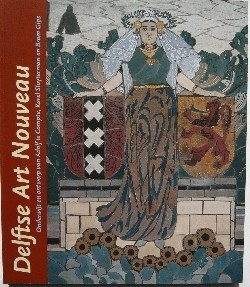 Delftse Art Nouveau: Onderwijs en ontwerp van Adolf le Compte (1850-1921), Karel Sluyterman (1863-1931), en Bram Gips (1861-1943) (Dutch Edition)