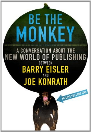 Be the Monkey: A Conversation About the New World of Publishing (Kindle Edition)