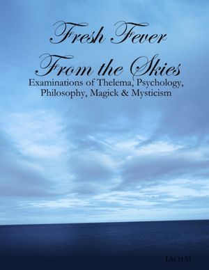 Fresh Fever From the Skies: Examinations of Thelema, Psychology, Philosophy, Magick & Mysticism
