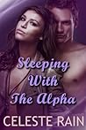 Sleeping with the Alpha by Celeste Rain