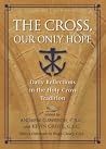 The Cross, Our Only Hope: Daily Reflections in the Holy Cross Tradition The Cross, Our Only Hope: Daily Reflections in the Holy Cross Tradition