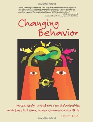 Changing Behavior: Immediately Transform Your Relationships with Easy-to-Learn, Proven Communication Skills
