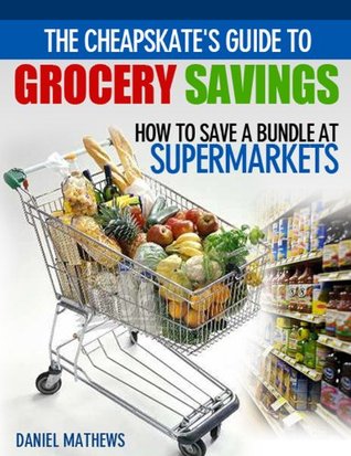 The Cheapskate's Guide to Grocery Savings: How to Save a Bundle at Supermarkets