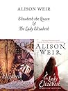 Elizabeth, the Queen / The Lady Elizabeth by Alison Weir