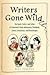 Writers Gone Wild: The Feuds, Frolics, and Follies of Literature's Great Adventurers, Drunkards, Lovers, Iconoclasts, and Misanthropes