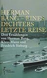 Herman Bang - Eines Dichters letzte Reise: Drei Erzählungen von Herman Bang, Klaus Mann und Friedrich Sieburg