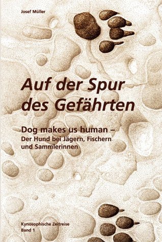 Auf der Spur des Gefährten - Dog makes us human - Der Hund bei Jägern, Fischern und Sammlerinnen