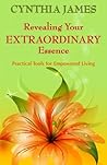 Revealing Your Extraordinary Essence: Practical Tools for Empowered Living Revealing Your Extraordinary Essence: Practical Tools for Empowered Living